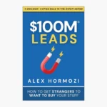 $100M Leads: How to Get Strangers To Want To Buy Your Stuff Book by Alex Hormozi