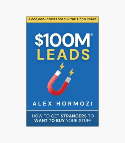 $100M Leads: How to Get Strangers To Want To Buy Your Stuff Book by Alex Hormozi