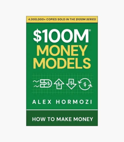 $100M Money Models: How To Make Money by Alex Hormozi