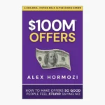 $100M Offers: How To Make Offers So Good People Feel Stupid Saying No Book by Alex Hormozi