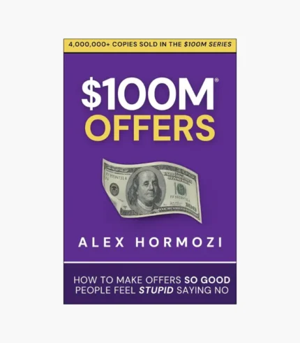 $100M Offers: How To Make Offers So Good People Feel Stupid Saying No Book by Alex Hormozi