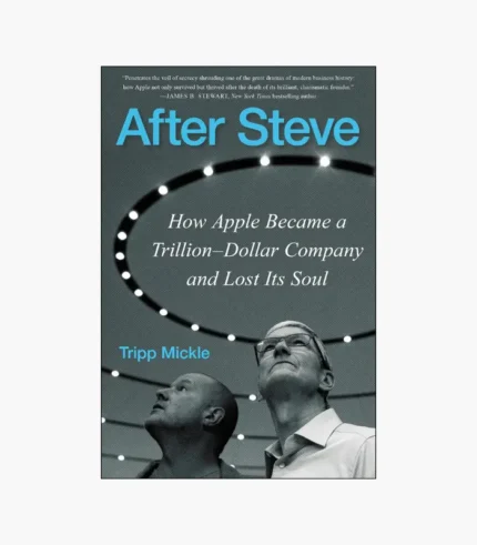 After Steve: How Apple Became a Trillion-Dollar Company and Lost Its Soul Book by Tripp Mickle