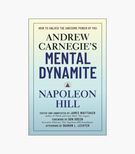 Andrew Carnegie's Mental Dynamite: How to Unlock the Awesome Power of You by Napoleon Hill, Don Green, James Whittaker, Sharon L. Lechter