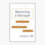 Becoming a Manager: How New Managers Master the Challenges of Leadership by Linda A. Hill