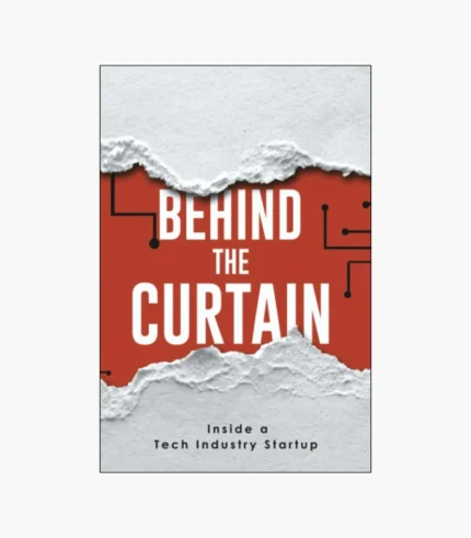 Behind the Curtain: Inside a Tech Industry Startup by Jason Taylor
