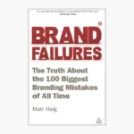 Brand Failures: The Truth about the 100 Biggest Branding Mistakes of All Time by Matt Haig