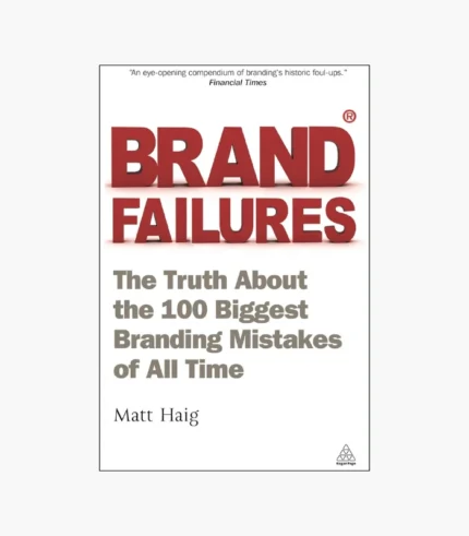 Brand Failures: The Truth about the 100 Biggest Branding Mistakes of All Time by Matt Haig