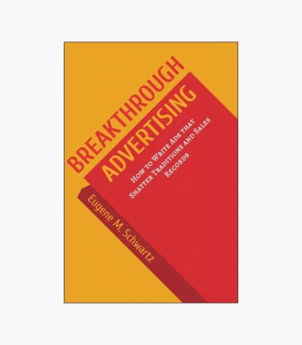 Breakthrough Advertising: How to Write Ads that Shatter Traditions and Sales Records Book by Eugene M. Schwartz