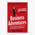 Business Adventures: Twelve Classic Tales from the World of Wall Street Book by John Brooks