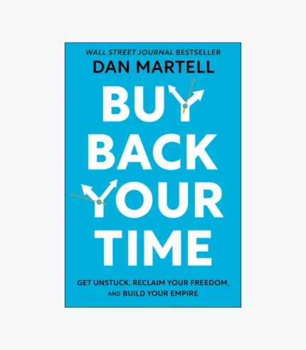 Buy Back Your Time: Get Unstuck, Reclaim Your Freedom, and Build Your Empire Book by Dan Martell