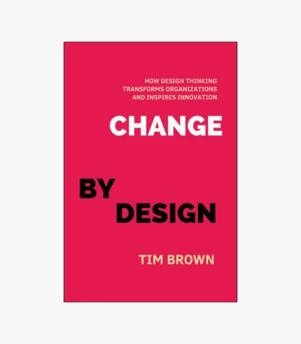 Change by Design: How Design Thinking Transforms Organizations and Inspires Innovation Book by Tim Brown
