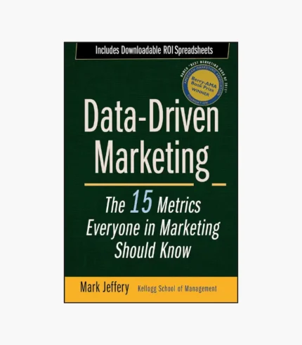 Data-Driven Marketing: The 15 Metrics Everyone in Marketing Should Know by Mark Jeffery