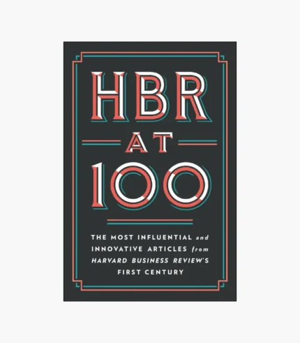 HBR at 100: The Most Influential and Innovative Articles from Harvard Business Review's First Century