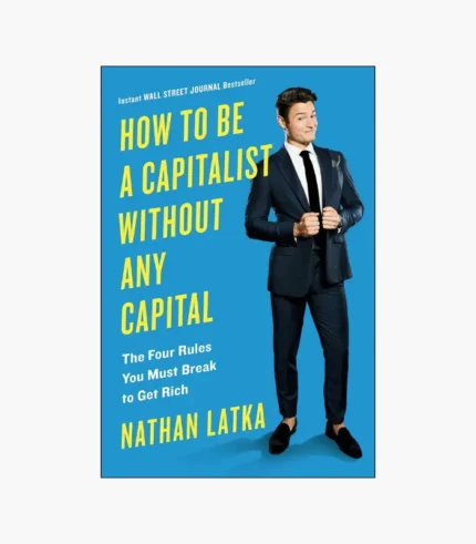 How to Be a Capitalist Without Any Capital: The Four Rules You Must Break To Get Rich Book by Nathan Latka