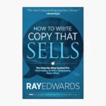 How to Write Copy That Sells: The Step-By-Step System For More Sales, to More Customers, More Often Book by Ray Edwards