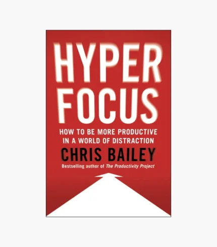 Hyperfocus: How to Be More Productive in a World of Distraction Book by Chris Bailey
