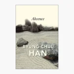 Absence: On the Culture and Philosophy of the Far East Book by Byung-Chul Han