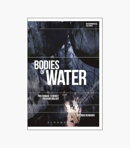 Bodies of Water: Posthuman Feminist Phenomenology by Dr Astrida Neimanis