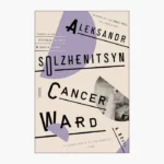 Cancer Ward: A Novel by Aleksandr Solzhenitsyn