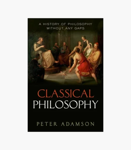Classical Philosophy: A history of philosophy without any gaps, Volume 1 by Peter Adamson