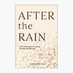 After the Rain: Gentle Reminders for Healing, Courage, and Self-Love Book by Alexandra Elle