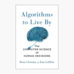 Algorithms to Live By: The Computer Science of Human Decisions by Brian Christian,Tom Griffiths