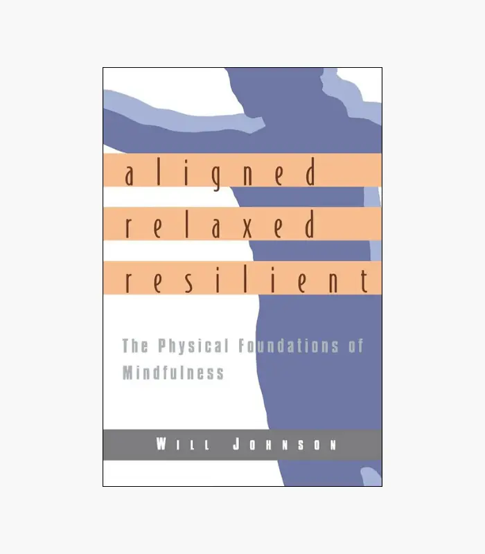 8001000 - 2026-02-18T165238.519 Aligned, Relaxed, Resilient: The Physical Foundations of Mindfulness by Will Johnson
