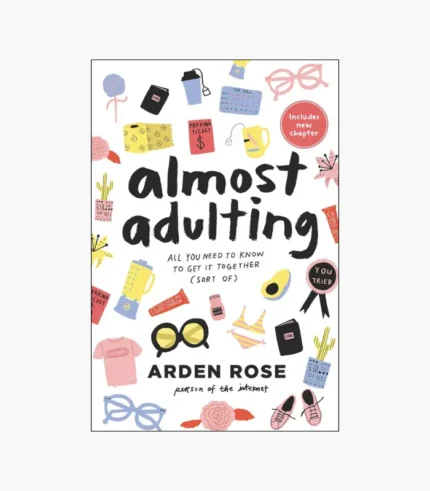 Almost Adulting: All You Need to Know to Get It Together (Sort Of) Book by Arden Rose