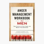 Anger Management Workbook for Men: Take Control of Your Anger and Master Your Emotions by Aaron Karmin