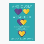 Anxiously Attached: Becoming More Secure in Life and Love Book by Jessica Baum