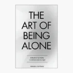 THE ART OF BEING ALONE: Solitude is My Home Loneliness was My Cage by Renuka Gavrani