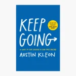 Keep Going 10 Ways to Stay Creative in Good Times and Bad by Austin Kleon