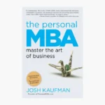 The Personal MBA: A World-class Business Education in a Single Volume by Josh Kaufman