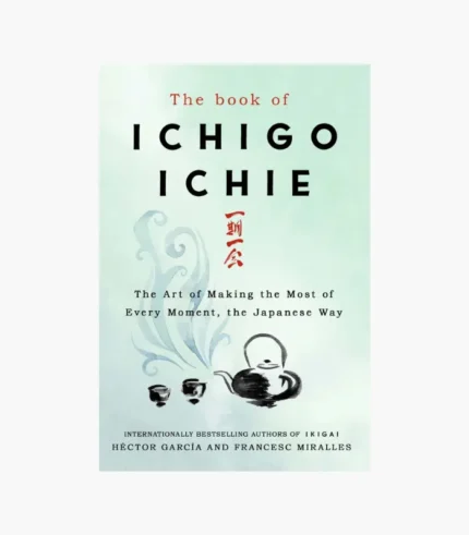 The Book of Ichigo Ichie: The Art of Making the Most of Every Moment, the Japanese Way Book by Francesc Miralles and Hector Garcia