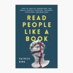Read People Like a Book: How to Analyze, Understand, and Predict People’s Emotions, Thoughts, Intentions, and Behaviors Book by Patrick King
