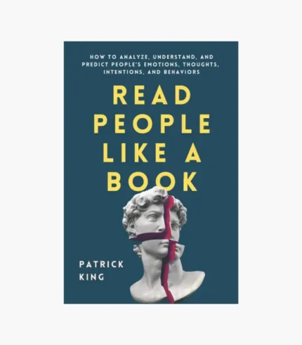 Read People Like a Book: How to Analyze, Understand, and Predict People’s Emotions, Thoughts, Intentions, and Behaviors Book by Patrick King