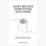 Don't Believe Everything You Think: Why Your Thinking Is The Beginning & End Of Suffering Book by Joseph Nguyen