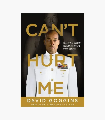 Can't Hurt Me: Master Your Mind and Defy the Odds by David Goggins