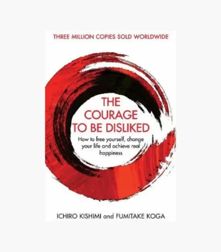 The Courage to Be Disliked: The Japanese Phenomenon That Shows You How to Change Your Life and Achieve Real Happiness Book by Fumitake Koga and Ichiro Kishimi