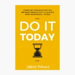 Do It Today: Overcome Procrastination, Improve Productivity, and Achieve More Meaningful Things Book by Darius Foroux