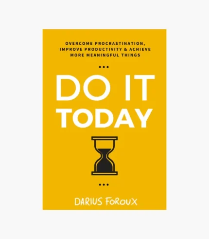 Do It Today: Overcome Procrastination, Improve Productivity, and Achieve More Meaningful Things Book by Darius Foroux