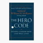 The Hero Code: Lessons Learned from Lives Well Lived Book by William H. McRaven