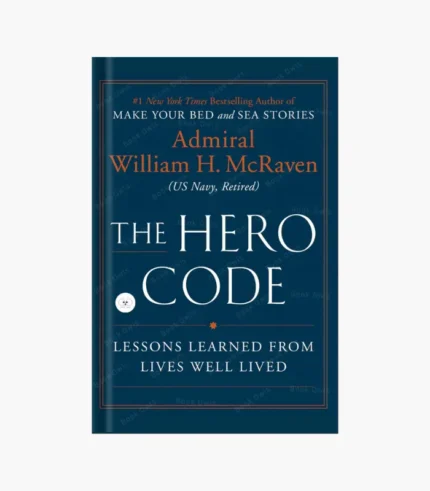 The Hero Code: Lessons Learned from Lives Well Lived Book by William H. McRaven