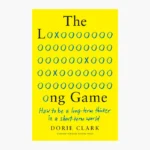 The Long Game: How to Be a Long-Term Thinker in a Short-Term World Book by Dorie Clark