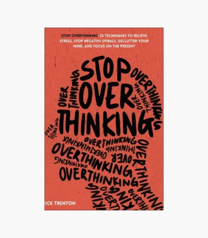 Stop Overthinking: 23 Techniques to Relieve Stress, Stop Negative Spirals, Declutter Your Mind, and Focus on the Present Book by Nick Trenton
