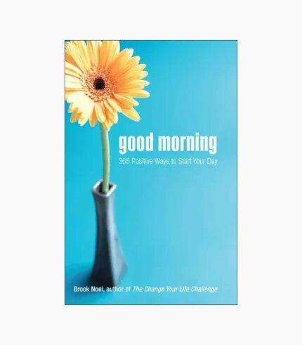 Good Morning :365 Positive Ways to Start Your Day by Noel, Brook
