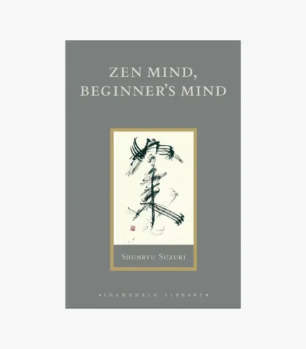Zen Mind, Beginner's Mind: Informal Talks on Zen Meditation and Practice by Shunryu Suzuki