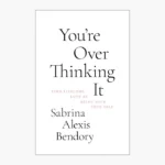 You’re Overthinking It: Find Lifelong Love By Being Your True Self by Sabrina Alexis Bendory