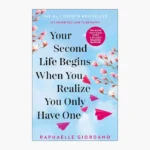 Your Second Life Begins When You Realize You Only Have One Book by Raphaëlle Giordano