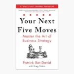 Your Next Five Moves: Master the Art of Business Strategy Book by Greg Dinkin and Patrick Bet-David